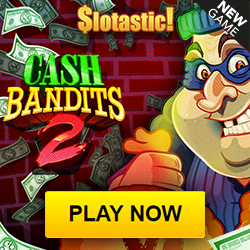 Slotastic Casino Cash Bandits 2 Slot Bonuses